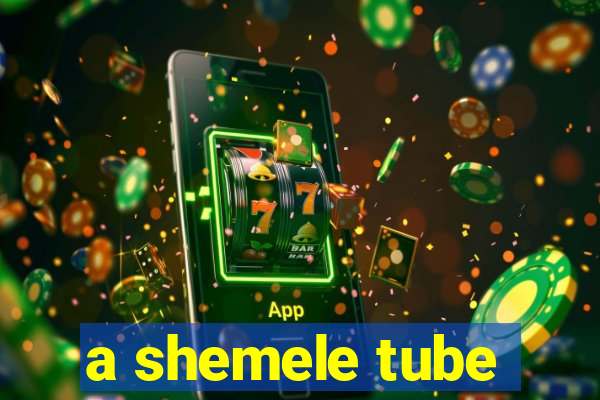 a shemele tube